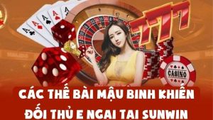 Các Thế Bài Mậu Binh Khiến Đối Thủ E Ngại Tại Sunwin