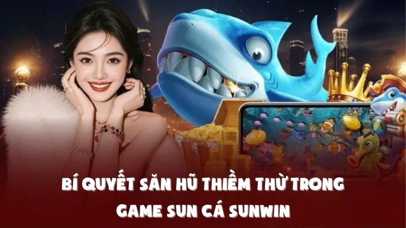 Bí Quyết Săn Hũ Thiềm Thừ Trong Game Sun Cá Sunwin