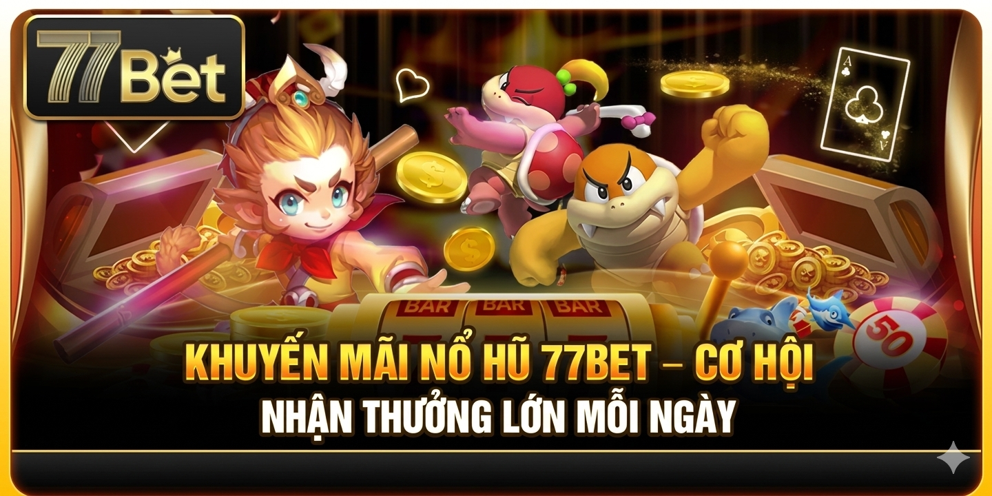 Tại sao nên chọn chơi Nổ Hũ tại 77Bet?