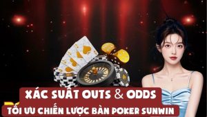 Xác Suất Outs Và Odds | Tối Ưu Chiến Lược Bàn Poker Sunwin